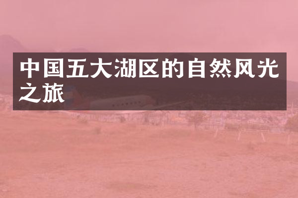 中国五大湖区的自然风光之旅