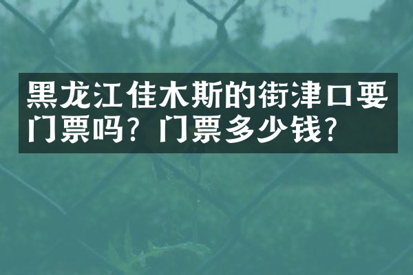 黑龙江佳木斯的街津口要门票吗？门票多少钱？