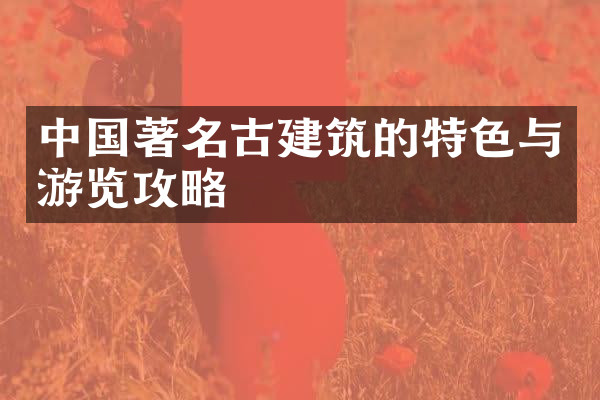 中国著名古建筑的特色与游览攻略