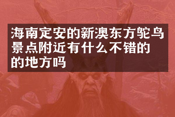 海南定安的新澳东方鸵鸟景点附近有什么不错的住的地方吗