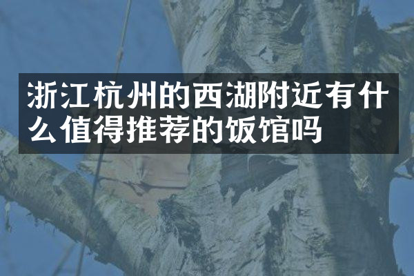 浙江杭州的西湖附近有什么值得推荐的饭馆吗