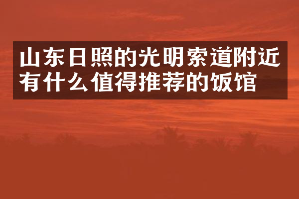 山东日照的光明索道附近有什么值得推荐的饭馆吗