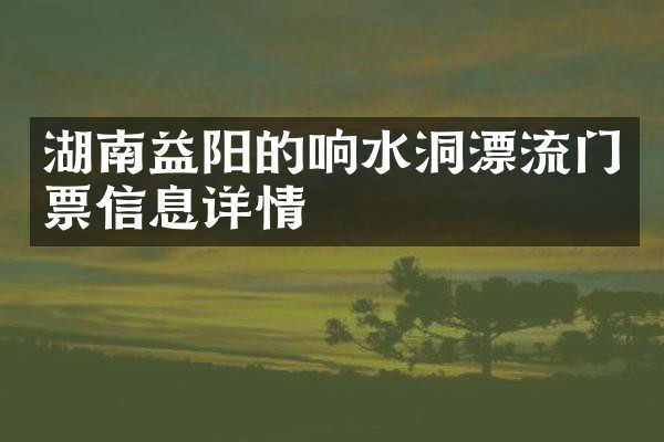 湖南益阳的响水洞漂流门票信息详情