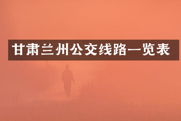甘肃兰州公交线路一览表