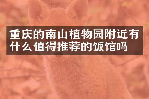 重庆的南山植物园附近有什么值得推荐的饭馆吗