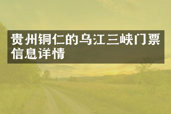 贵州铜仁的乌江三峡门票信息详情