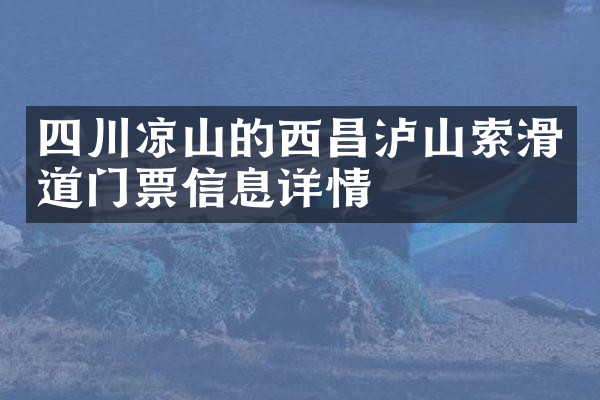 四川凉山的西昌泸山索滑道门票信息详情