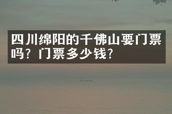 四川绵阳的千佛山要门票吗？门票多少钱？