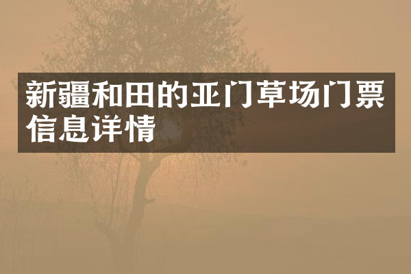 新疆和田的亚门草场门票信息详情
