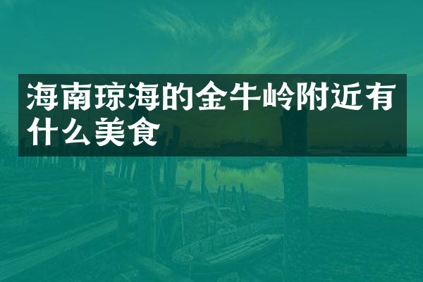 海南琼海的金牛岭附近有什么美食