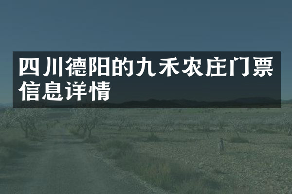 四川德阳的九禾农庄门票信息详情