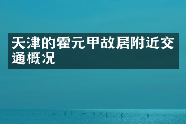 天津的霍元甲故居附近交通概况