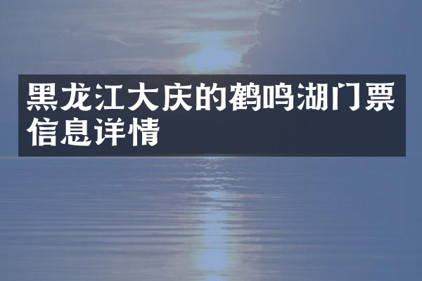 黑龙江大庆的鹤鸣湖门票信息详情