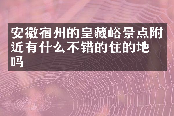 安徽宿州的皇藏峪景点附近有什么不错的住的地方吗