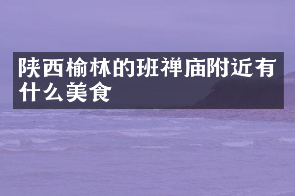 陕西榆林的班禅庙附近有什么美食