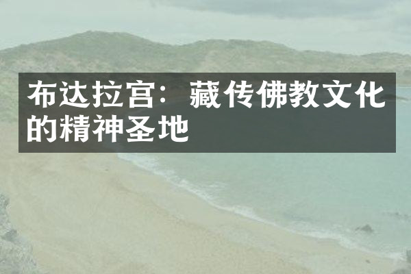 布达拉宫：藏传佛教文化的精神圣地