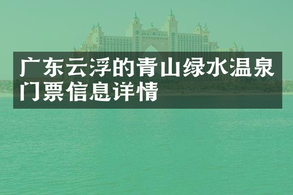 广东云浮的青山绿水温泉门票信息详情