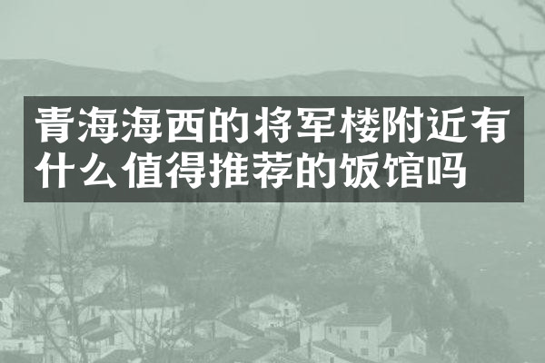 青海海西的将军楼附近有什么值得推荐的饭馆吗