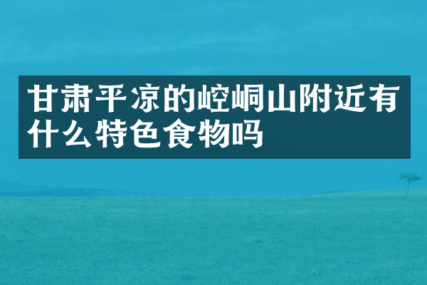 甘肃平凉的崆峒山附近有什么特色食物吗