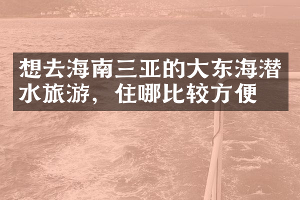 想去海南三亚的大东海潜水旅游，住哪比较方便