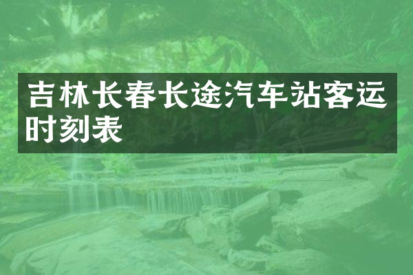 吉林长春长途汽车站客运时刻表