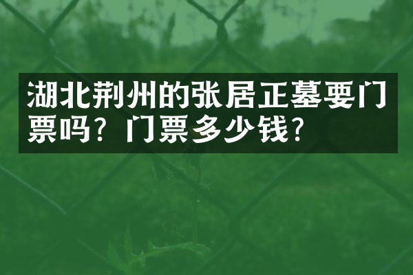 湖北荆州的张居正墓要门票吗？门票多少钱？