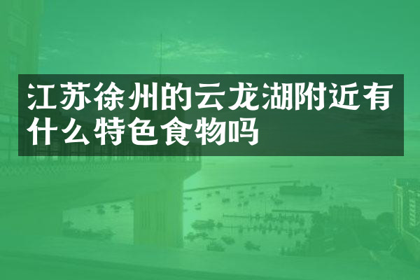 江苏徐州的云龙湖附近有什么特色食物吗
