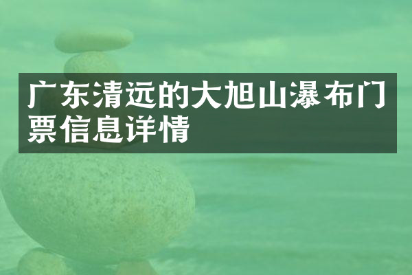 广东清远的大旭山瀑布门票信息详情