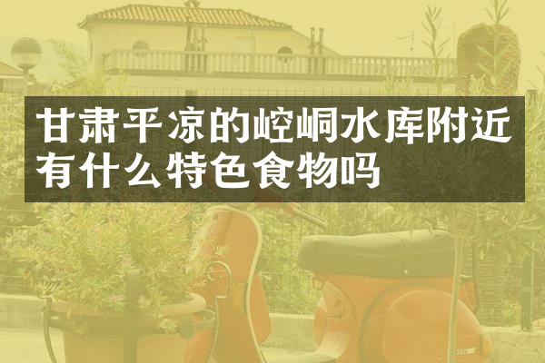 甘肃平凉的崆峒水库附近有什么特色食物吗