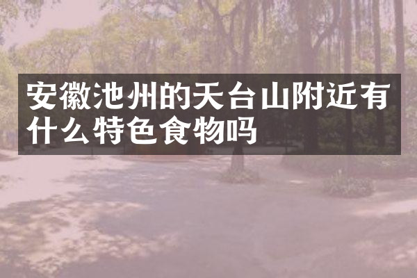 安徽池州的天台山附近有什么特色食物吗