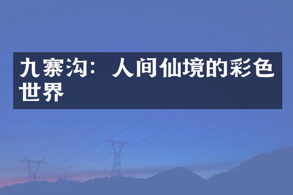 九寨沟：人间仙境的彩色世界