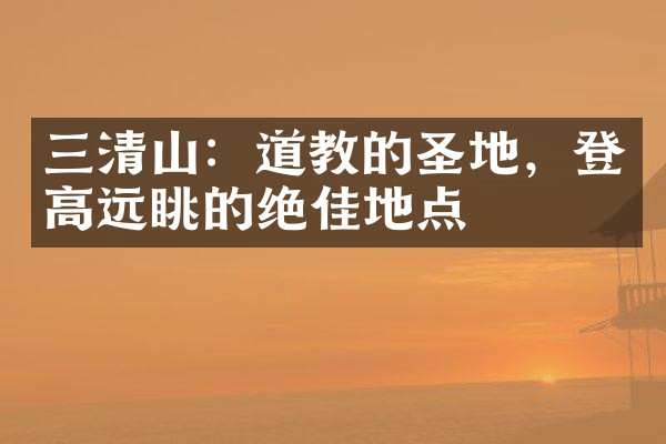 三清山：道教的圣地，登高远眺的绝佳地点