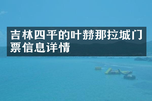 吉林四平的叶赫那拉城门票信息详情