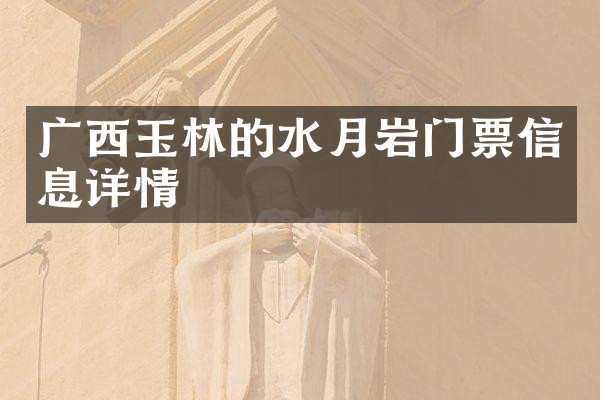 广西玉林的水月岩门票信息详情