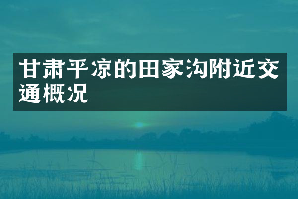 甘肃平凉的田家沟附近交通概况