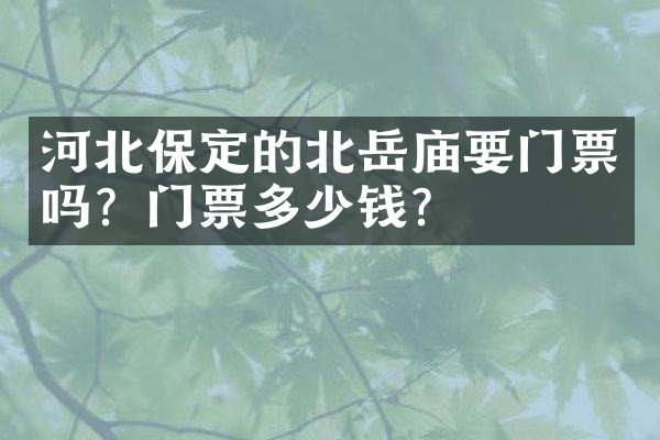 河北保定的北岳庙要门票吗？门票多少钱？