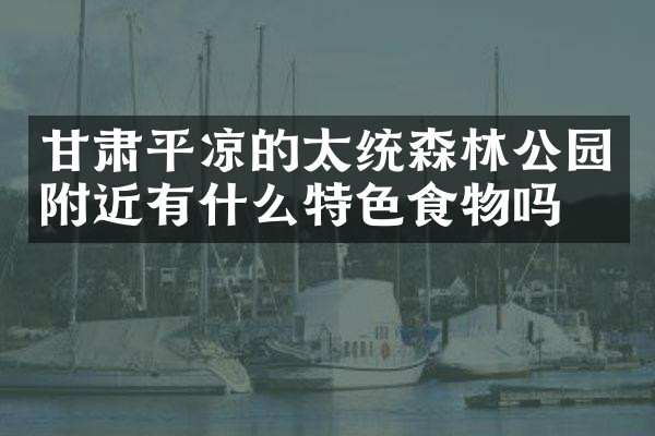 甘肃平凉的太统森林公园附近有什么特色食物吗