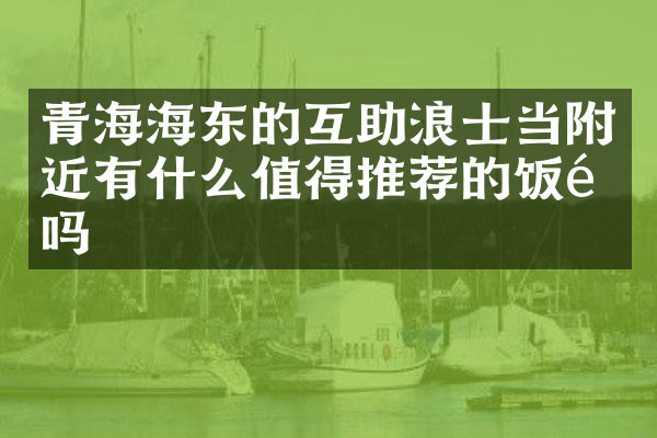 青海海东的互助浪士当附近有什么值得推荐的饭馆吗