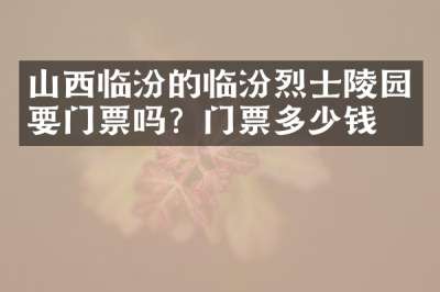 山西临汾的临汾烈士陵园要门票吗？门票多少钱？