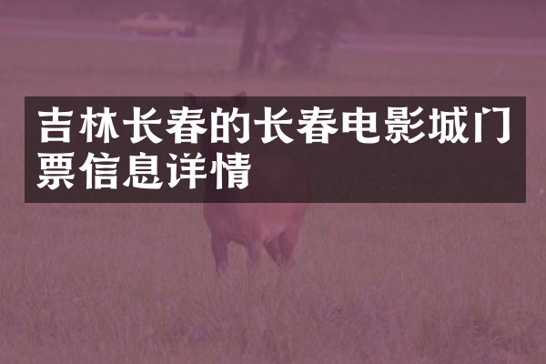 吉林长春的长春电影城门票信息详情