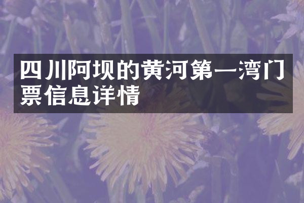 四川阿坝的黄河第一湾门票信息详情
