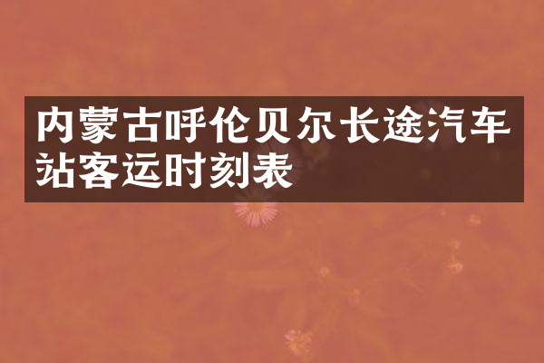 内蒙古呼伦贝尔长途汽车站客运时刻表