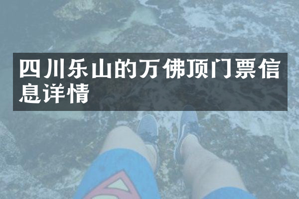 四川乐山的万佛顶门票信息详情