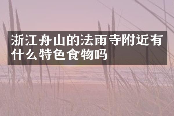 浙江舟山的法雨寺附近有什么特色食物吗