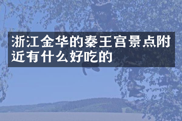 浙江金华的秦王宫景点附近有什么好吃的