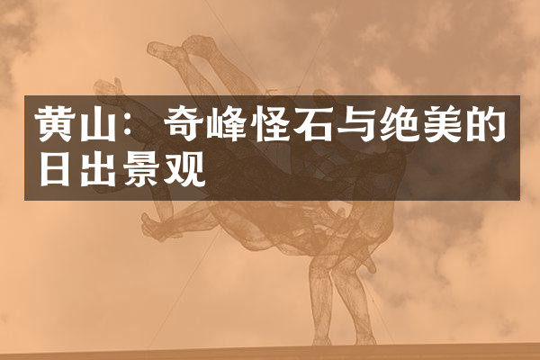 黄山：奇峰怪石与绝美的日出景观
