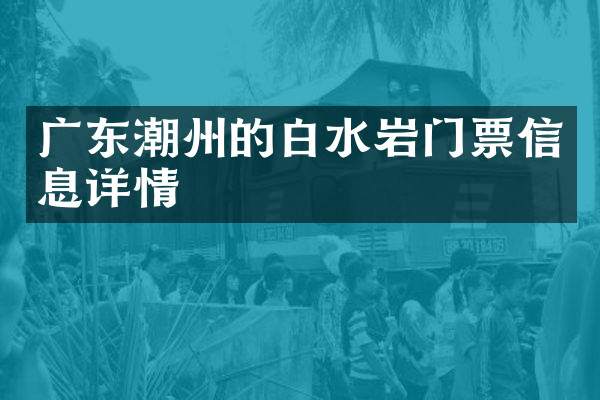 广东潮州的白水岩门票信息详情