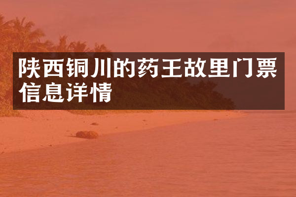 陕西铜川的药王故里门票信息详情