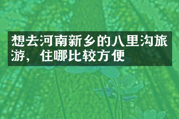 想去河南新乡的八里沟旅游，住哪比较方便