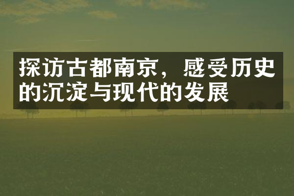 探访古都南京，感受历史的沉淀与现代的发展